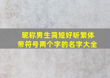 昵称男生简短好听繁体带符号两个字的名字大全