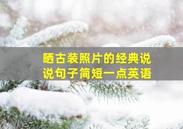 晒古装照片的经典说说句子简短一点英语