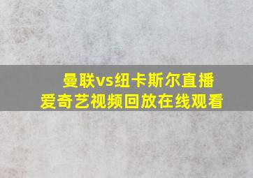 曼联vs纽卡斯尔直播爱奇艺视频回放在线观看