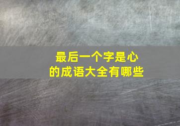 最后一个字是心的成语大全有哪些