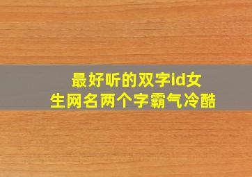 最好听的双字id女生网名两个字霸气冷酷