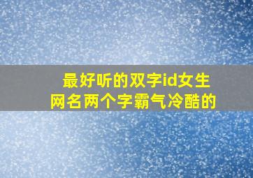 最好听的双字id女生网名两个字霸气冷酷的