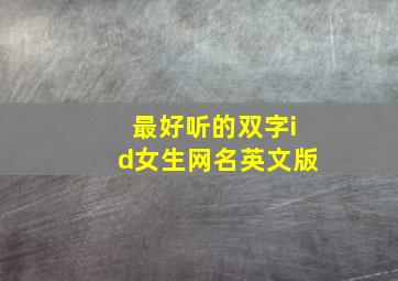 最好听的双字id女生网名英文版