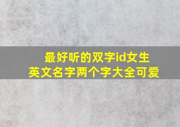 最好听的双字id女生英文名字两个字大全可爱