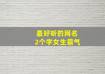 最好听的网名2个字女生霸气