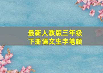 最新人教版三年级下册语文生字笔顺