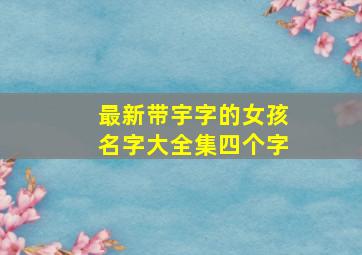 最新带宇字的女孩名字大全集四个字