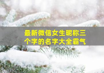 最新微信女生昵称三个字的名字大全霸气