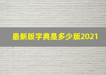 最新版字典是多少版2021