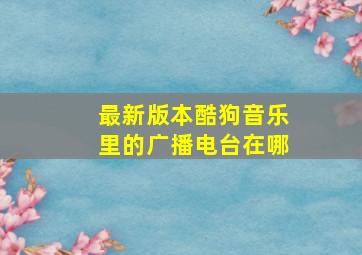 最新版本酷狗音乐里的广播电台在哪