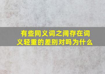 有些同义词之间存在词义轻重的差别对吗为什么