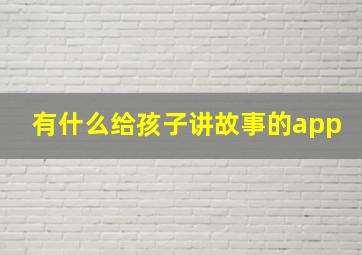 有什么给孩子讲故事的app