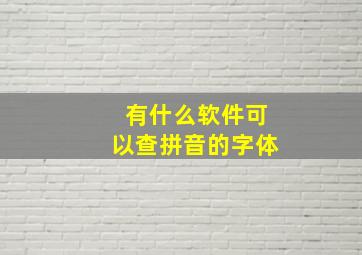 有什么软件可以查拼音的字体