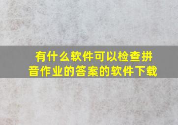 有什么软件可以检查拼音作业的答案的软件下载