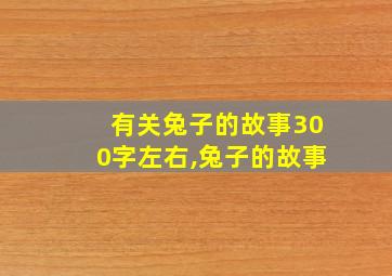 有关兔子的故事300字左右,兔子的故事