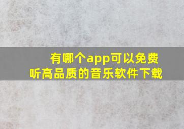 有哪个app可以免费听高品质的音乐软件下载