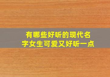 有哪些好听的现代名字女生可爱又好听一点