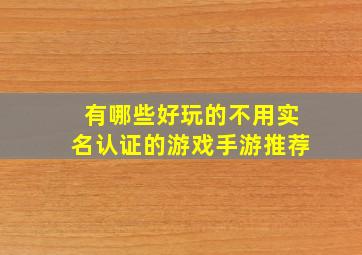 有哪些好玩的不用实名认证的游戏手游推荐