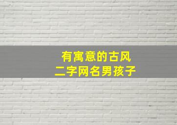 有寓意的古风二字网名男孩子