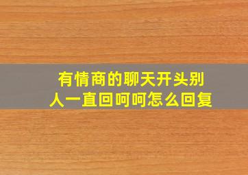 有情商的聊天开头别人一直回呵呵怎么回复