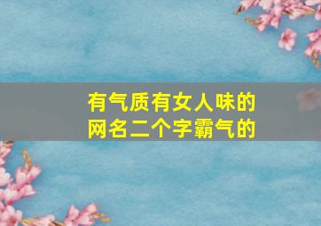 有气质有女人味的网名二个字霸气的