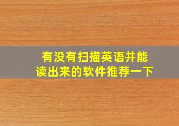 有没有扫描英语并能读出来的软件推荐一下