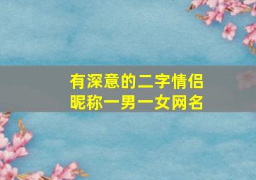 有深意的二字情侣昵称一男一女网名