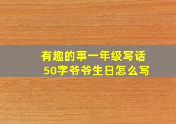 有趣的事一年级写话50字爷爷生日怎么写