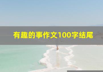 有趣的事作文100字结尾