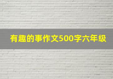 有趣的事作文500字六年级