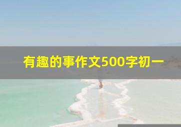 有趣的事作文500字初一