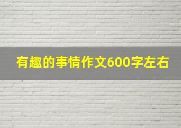 有趣的事情作文600字左右