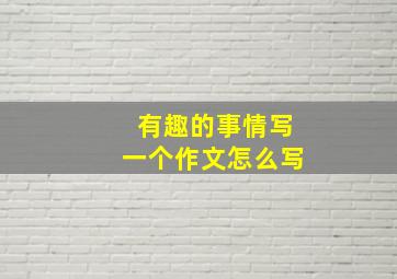 有趣的事情写一个作文怎么写