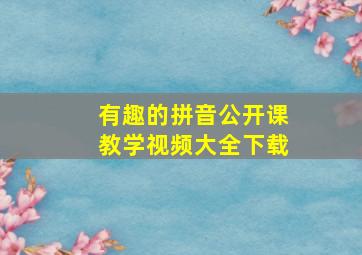 有趣的拼音公开课教学视频大全下载