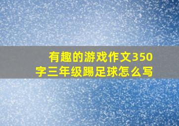 有趣的游戏作文350字三年级踢足球怎么写