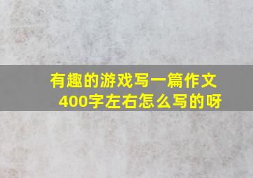 有趣的游戏写一篇作文400字左右怎么写的呀