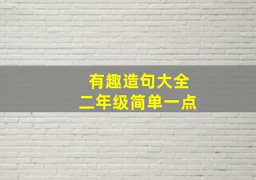 有趣造句大全二年级简单一点