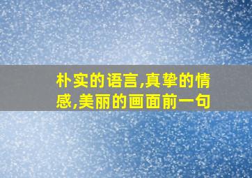 朴实的语言,真挚的情感,美丽的画面前一句