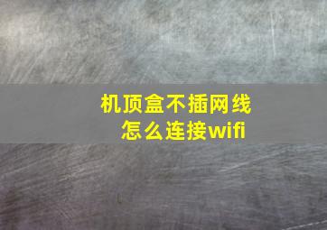 机顶盒不插网线怎么连接wifi