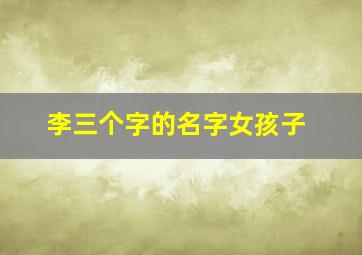 李三个字的名字女孩子