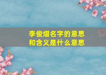 李俊熠名字的意思和含义是什么意思