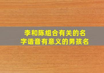 李和陈组合有关的名字谐音有意义的男孩名