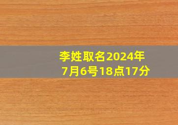 李姓取名2024年7月6号18点17分