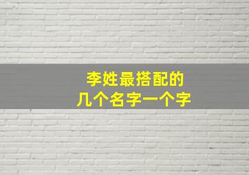 李姓最搭配的几个名字一个字