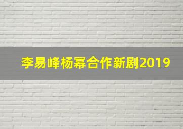 李易峰杨幂合作新剧2019