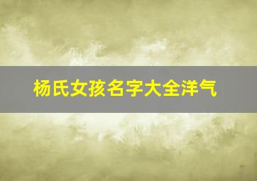 杨氏女孩名字大全洋气