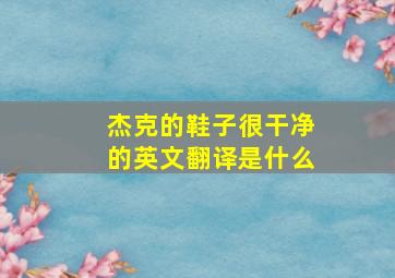 杰克的鞋子很干净的英文翻译是什么