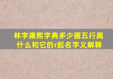 林字康熙字典多少画五行属什么和它的r起名字义解释