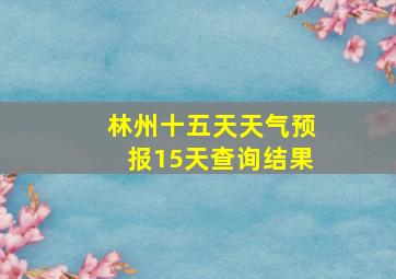 林州十五天天气预报15天查询结果