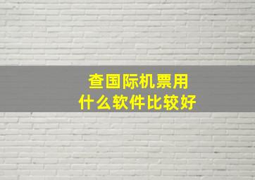 查国际机票用什么软件比较好